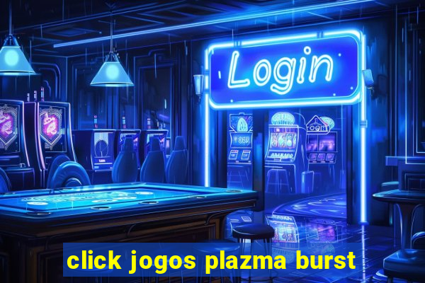 click jogos plazma burst